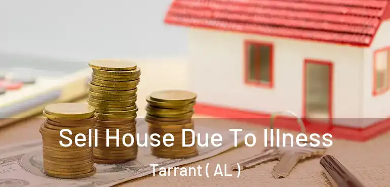  Sell House Due To Illness Tarrant ( AL )