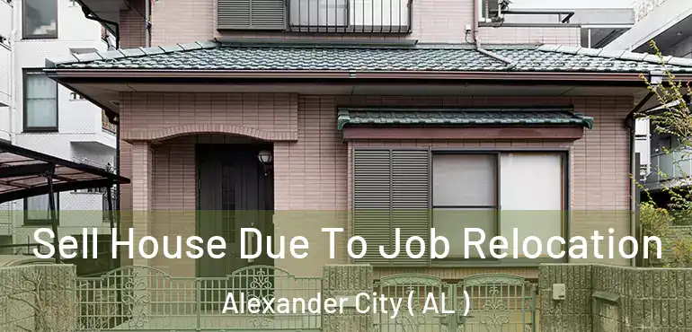  Sell House Due To Job Relocation Alexander City ( AL )