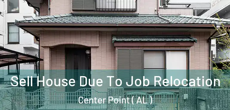 Sell House Due To Job Relocation Center Point ( AL )