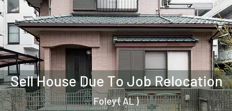  Sell House Due To Job Relocation Foley ( AL )