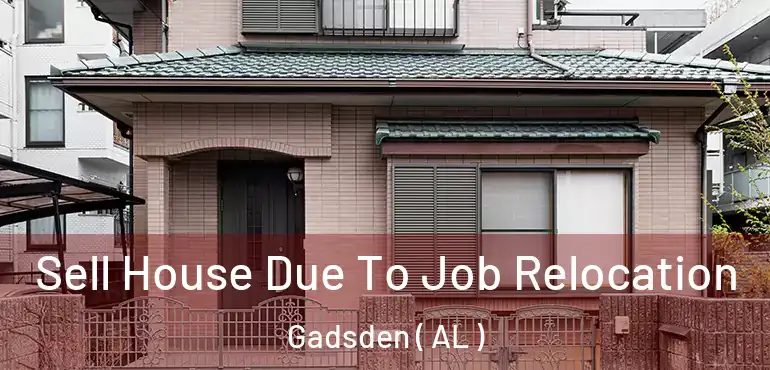  Sell House Due To Job Relocation Gadsden ( AL )
