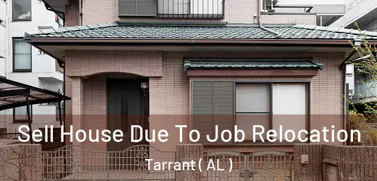 Sell House Due To Job Relocation Tarrant ( AL )