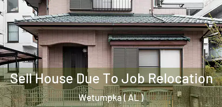  Sell House Due To Job Relocation Wetumpka ( AL )