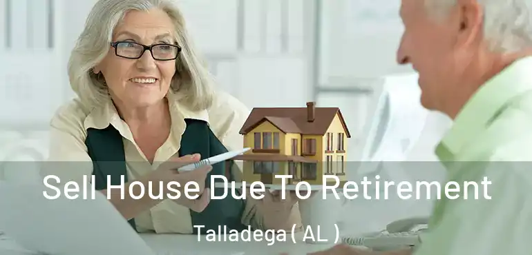  Sell House Due To Retirement Talladega ( AL )