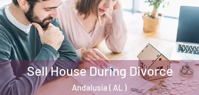  Sell House During Divorce Andalusia ( AL )