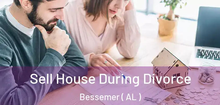  Sell House During Divorce Bessemer ( AL )