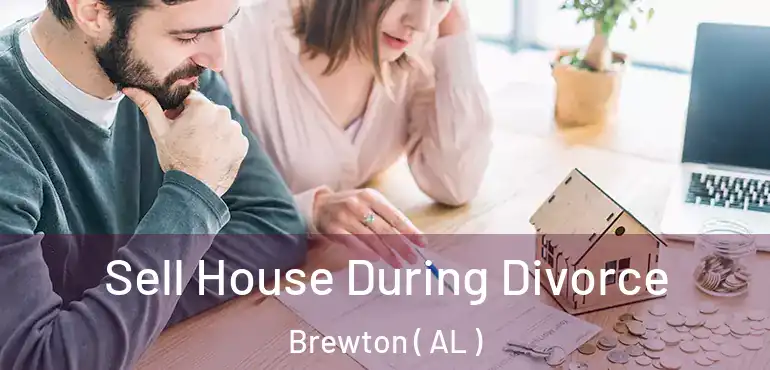  Sell House During Divorce Brewton ( AL )