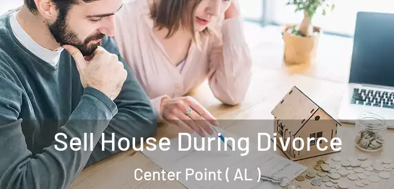  Sell House During Divorce Center Point ( AL )