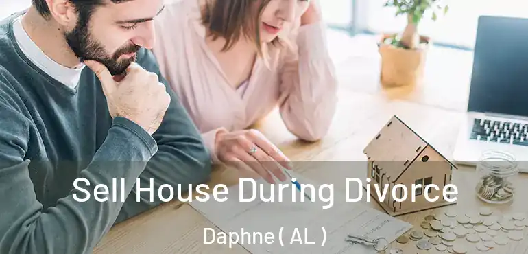  Sell House During Divorce Daphne ( AL )
