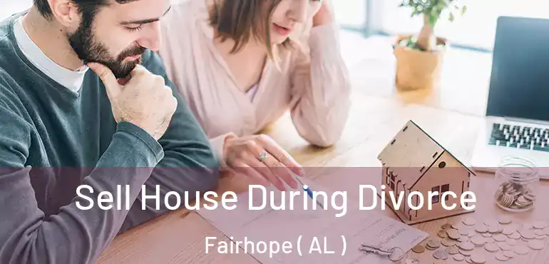  Sell House During Divorce Fairhope ( AL )