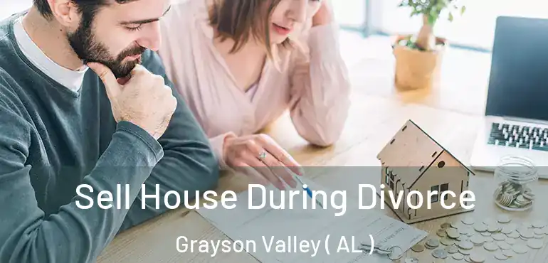  Sell House During Divorce Grayson Valley ( AL )