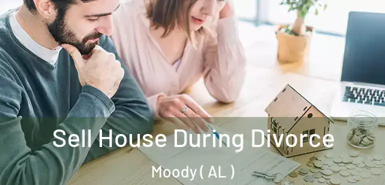  Sell House During Divorce Moody ( AL )