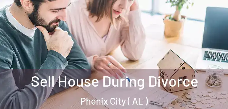  Sell House During Divorce Phenix City ( AL )