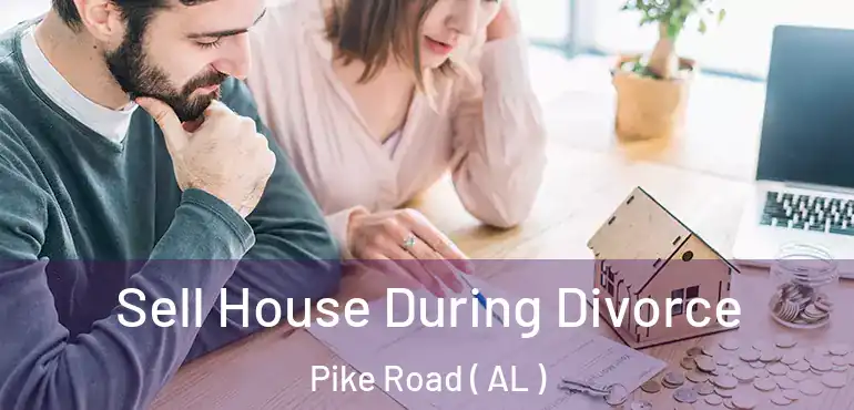  Sell House During Divorce Pike Road ( AL )