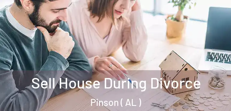  Sell House During Divorce Pinson ( AL )
