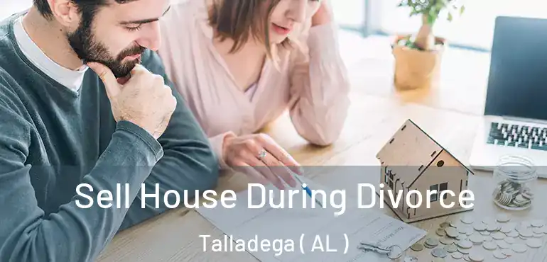  Sell House During Divorce Talladega ( AL )