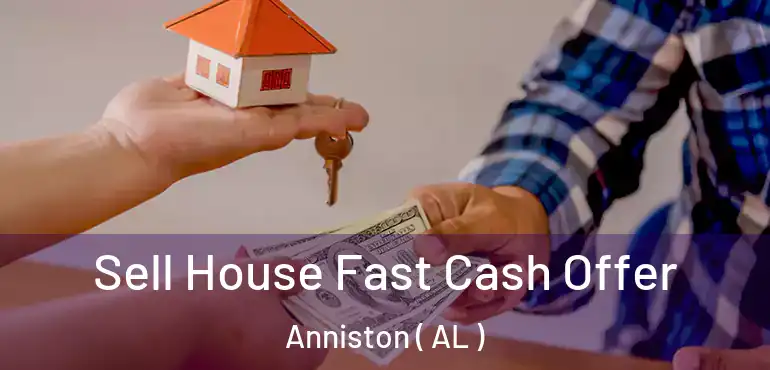 Sell House Fast Cash Offer Anniston ( AL )