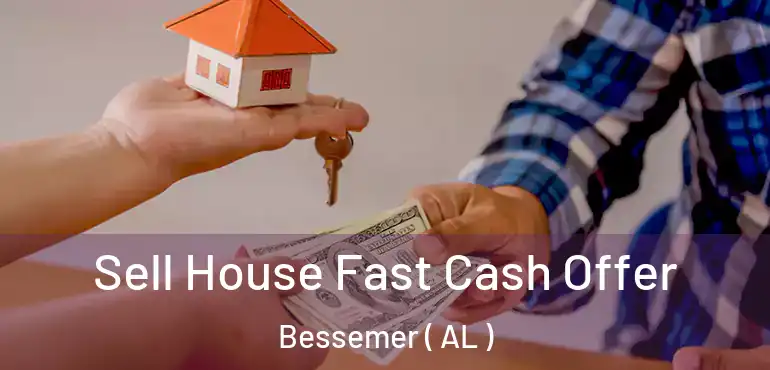  Sell House Fast Cash Offer Bessemer ( AL )