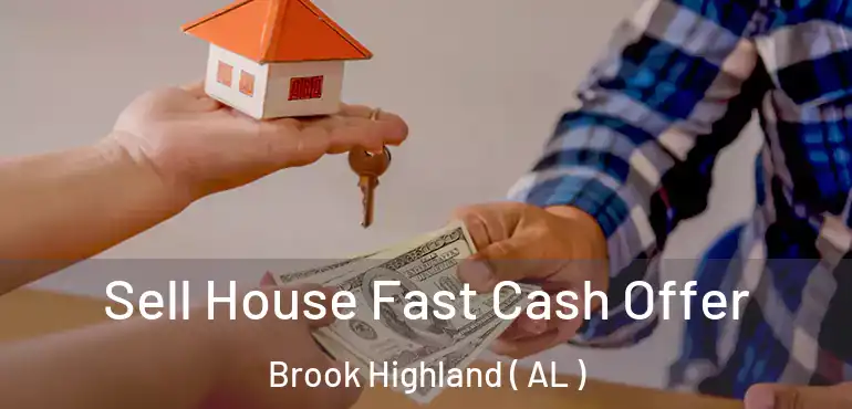  Sell House Fast Cash Offer Brook Highland ( AL )