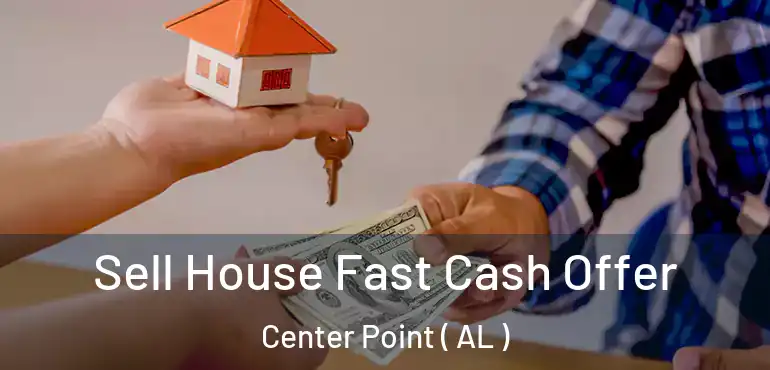 Sell House Fast Cash Offer Center Point ( AL )
