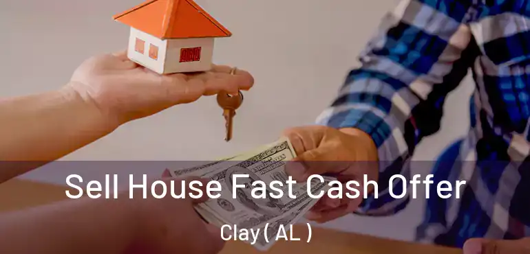  Sell House Fast Cash Offer Clay ( AL )