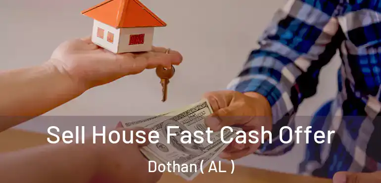  Sell House Fast Cash Offer Dothan ( AL )
