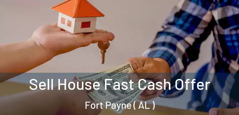  Sell House Fast Cash Offer Fort Payne ( AL )