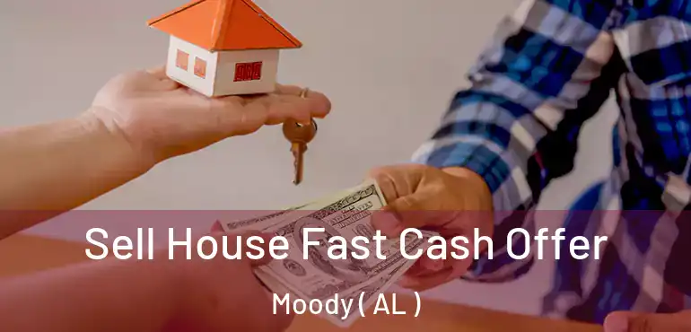  Sell House Fast Cash Offer Moody ( AL )