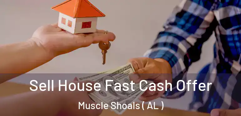  Sell House Fast Cash Offer Muscle Shoals ( AL )
