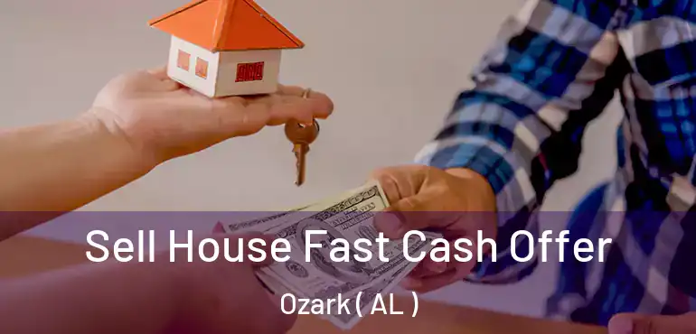  Sell House Fast Cash Offer Ozark ( AL )