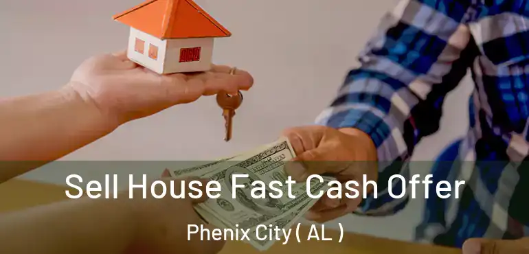  Sell House Fast Cash Offer Phenix City ( AL )