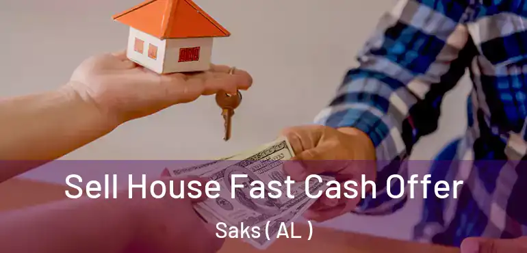  Sell House Fast Cash Offer Saks ( AL )