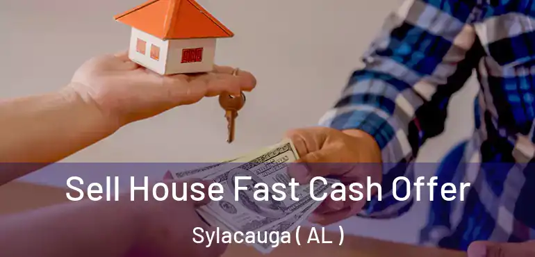  Sell House Fast Cash Offer Sylacauga ( AL )