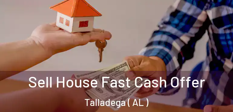  Sell House Fast Cash Offer Talladega ( AL )