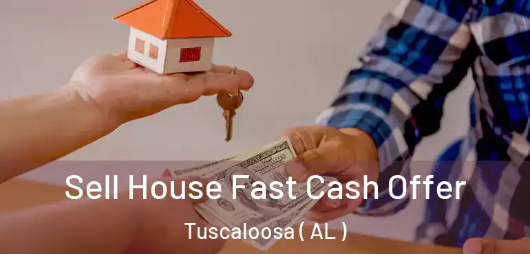  Sell House Fast Cash Offer Tuscaloosa ( AL )