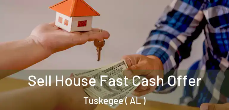  Sell House Fast Cash Offer Tuskegee ( AL )
