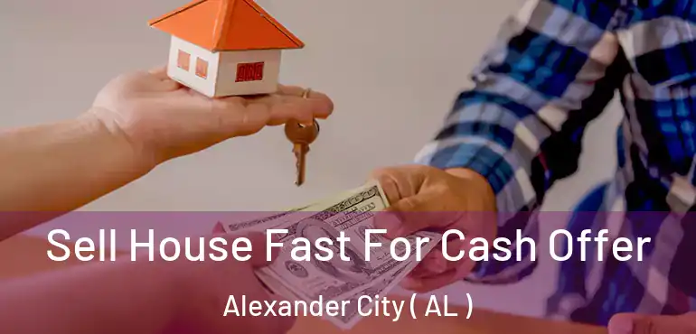  Sell House Fast For Cash Offer Alexander City ( AL )