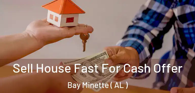 Sell House Fast For Cash Offer Bay Minette ( AL )