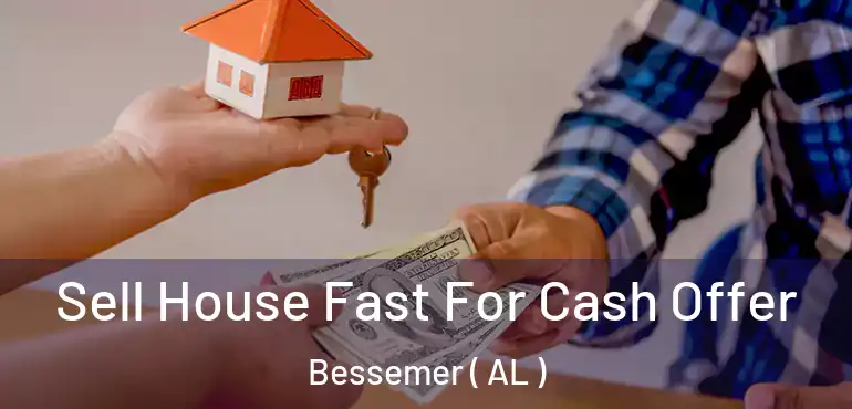  Sell House Fast For Cash Offer Bessemer ( AL )