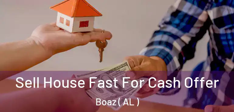  Sell House Fast For Cash Offer Boaz ( AL )