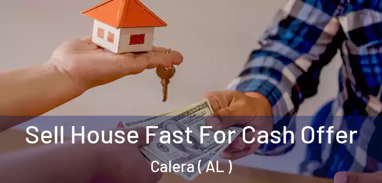  Sell House Fast For Cash Offer Calera ( AL )