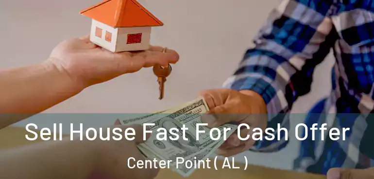  Sell House Fast For Cash Offer Center Point ( AL )