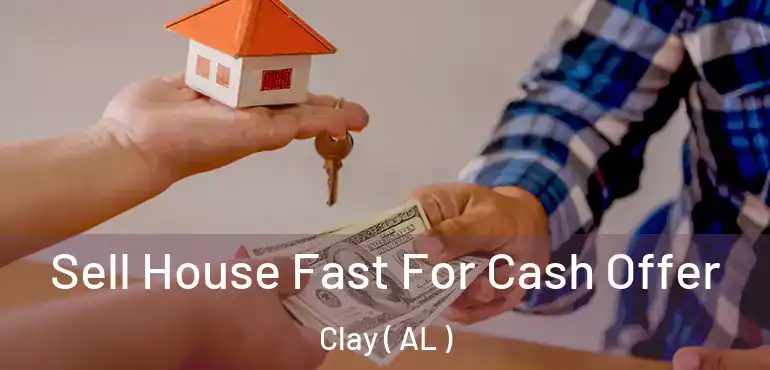  Sell House Fast For Cash Offer Clay ( AL )