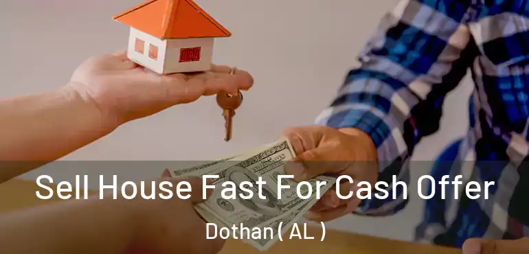  Sell House Fast For Cash Offer Dothan ( AL )