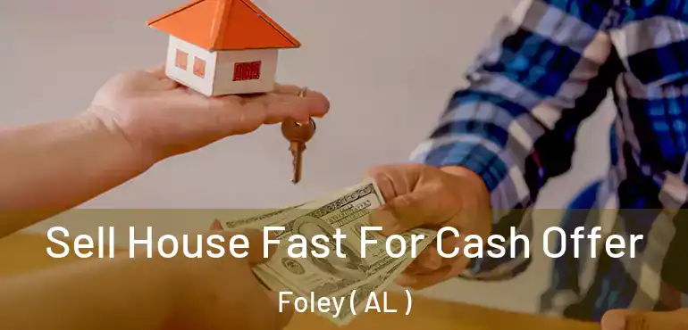  Sell House Fast For Cash Offer Foley ( AL )