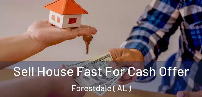  Sell House Fast For Cash Offer Forestdale ( AL )