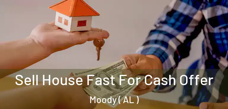  Sell House Fast For Cash Offer Moody ( AL )