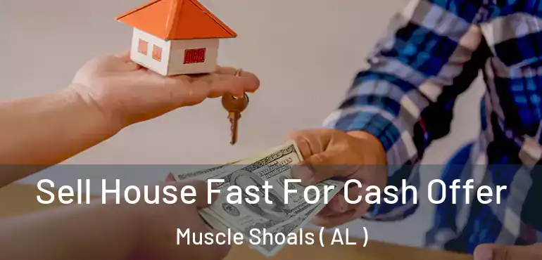  Sell House Fast For Cash Offer Muscle Shoals ( AL )