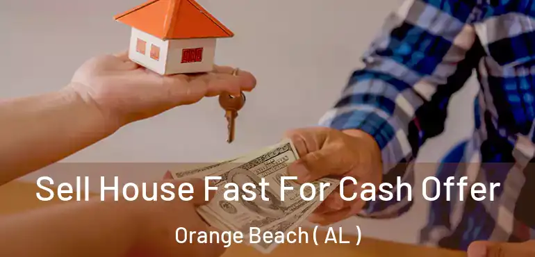  Sell House Fast For Cash Offer Orange Beach ( AL )
