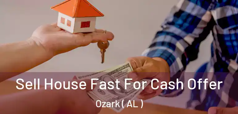  Sell House Fast For Cash Offer Ozark ( AL )